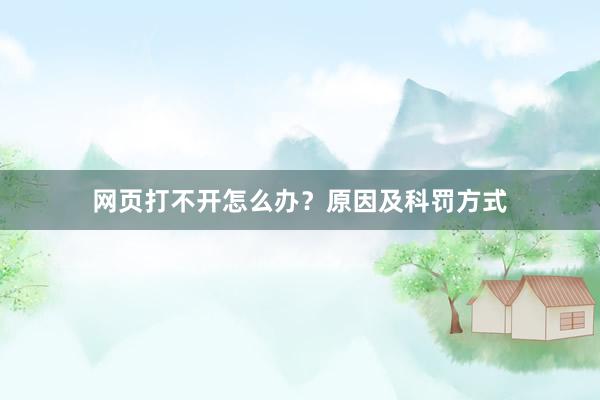 网页打不开怎么办？原因及科罚方式