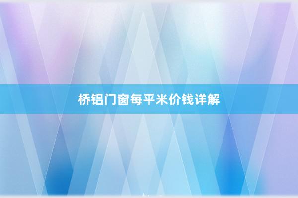 桥铝门窗每平米价钱详解